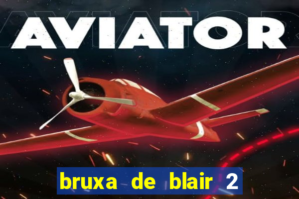 bruxa de blair 2 filme completo dublado